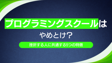プログラミングスクールはやめとけ？挫折する人に共通する5つの特徴